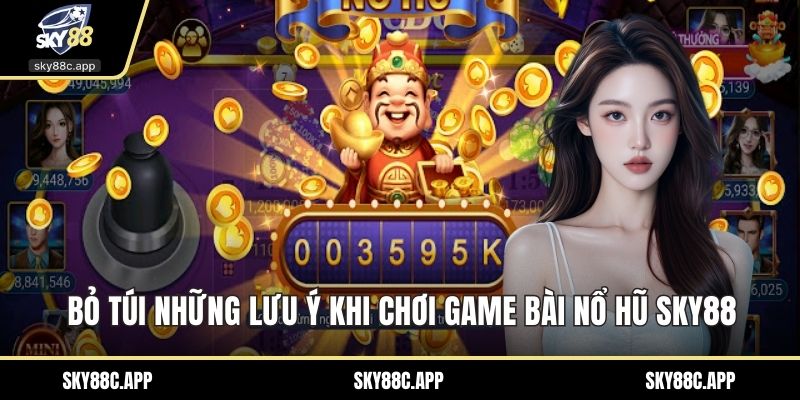 Bỏ túi những lưu ý khi chơi game bài nổ hũ Sky88