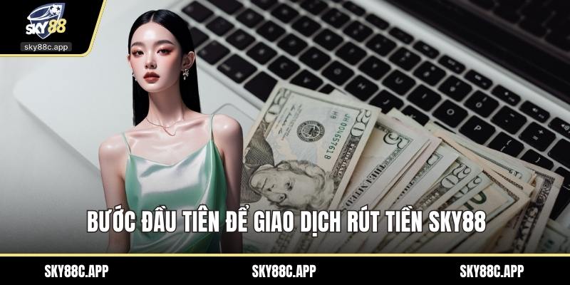 Bước đầu tiên để giao dịch rút tiền Sky88