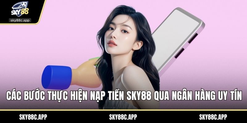 Các bước thực hiện nạp tiền Sky88 qua ngân hàng uy tín