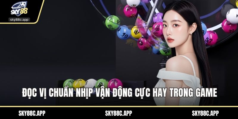 Đọc vị chuẩn nhịp vận động cực hay trong game