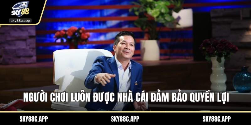Người chơi luôn được nhà cái đảm bảo quyền lợi