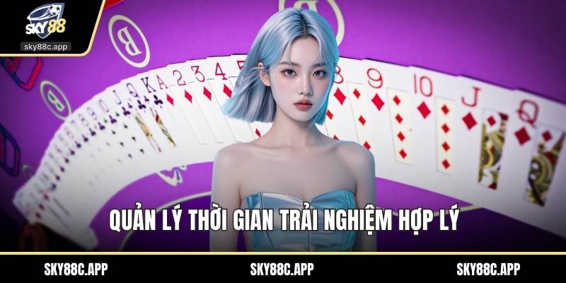 Quản lý thời gian trải nghiệm hợp lý