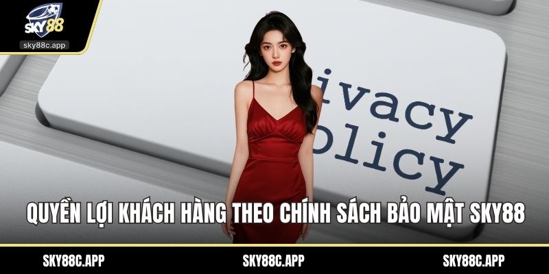 Quyền lợi khách hàng theo chính sách bảo mật Sky88