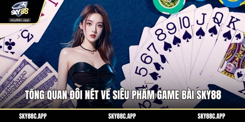 Tổng quan đôi nét về siêu phẩm game bài Sky88