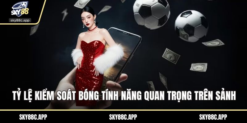 Tỷ lệ kiểm soát bóng tính năng quan trọng trên sảnh