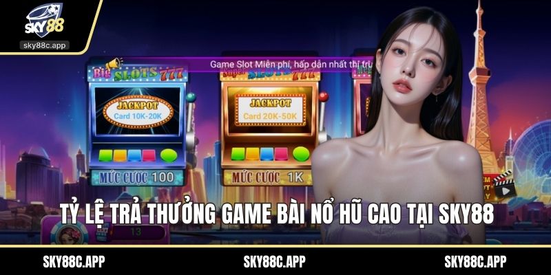 Tỷ lệ trả thưởng game bài nổ hũ cao tại Sky88