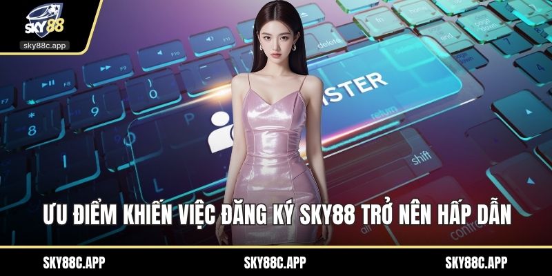Ưu điểm khiến việc đăng ký Sky88 trở nên hấp dẫn